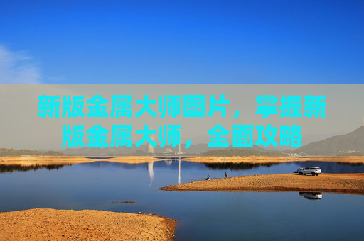 新版金属大师图片，掌握新版金属大师，全面攻略