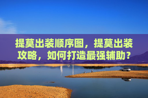 提莫出装顺序图，提莫出装攻略，如何打造最强辅助？