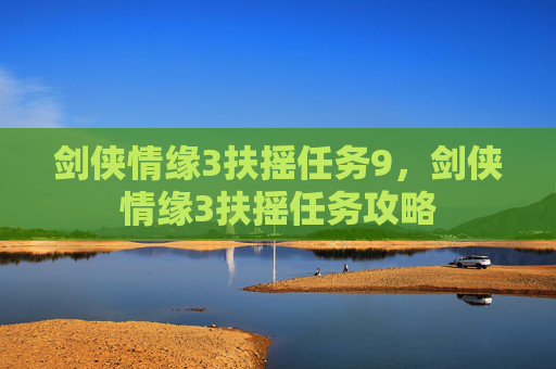 剑侠情缘3扶摇任务9，剑侠情缘3扶摇任务攻略