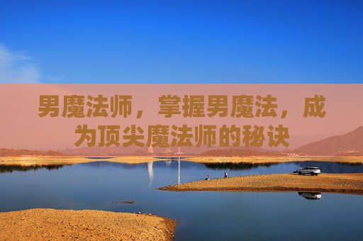 男魔法师，掌握男魔法，成为顶尖魔法师的秘诀