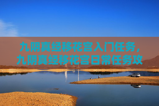 九阴真经移花宫入门任务,九阴真经移花宫日常任务攻略 九阴真经移花宫入门任务,九阴真经移花宫日常任务攻略