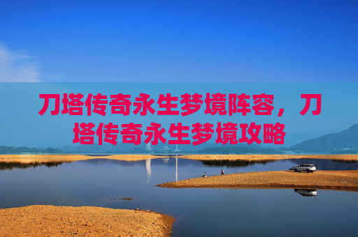 刀塔传奇永生梦境阵容，刀塔传奇永生梦境攻略