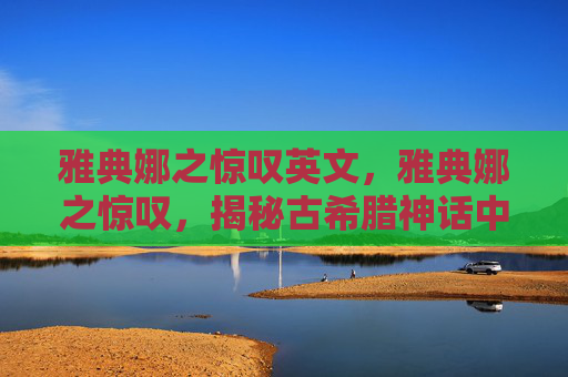 雅典娜之惊叹英文，雅典娜之惊叹，揭秘古希腊神话中的智慧女神——雅典娜