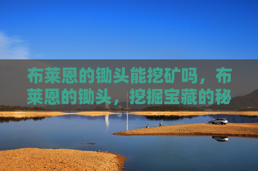 布莱恩的锄头能挖矿吗,布莱恩的锄头,挖掘宝藏的秘诀 布莱恩的锄头能挖矿吗,布莱恩的锄头,挖掘宝藏的秘诀